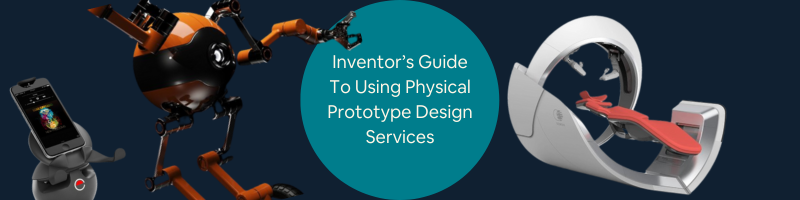 Inventors’ Guide to Using Physical Prototype Design Services for Product Innovation
