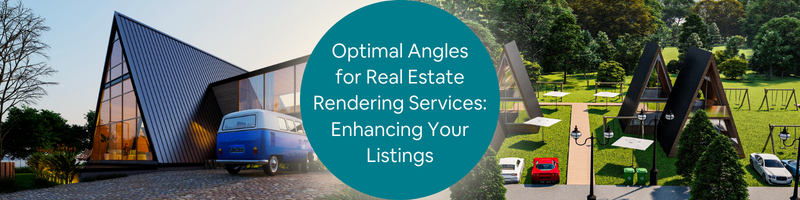 Optimal Angles for Real Estate Rendering Services: Enhancing Your Listings