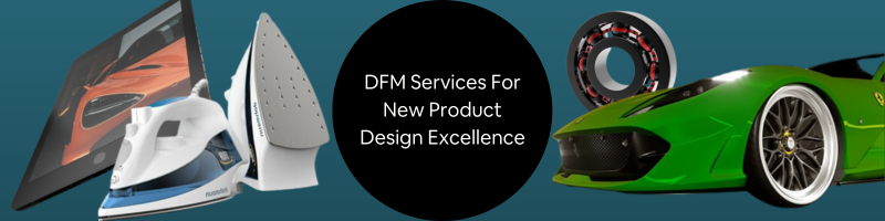 DFM For New Product Design Excellence: A Guide for Company Success