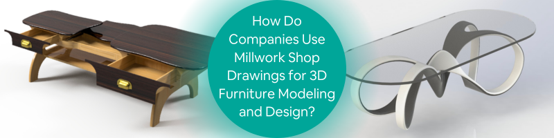 How Do Companies Use Millwork Shop Drawings for 3D Furniture Modeling and Design?