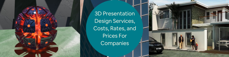 3D Presentation Design Services, Costs, Rates, and Prices for Companies and Firms