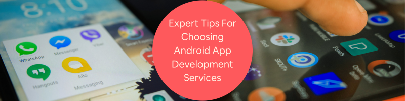 Expert Tips for Choosing Freelance Android App Development Services for Your Company