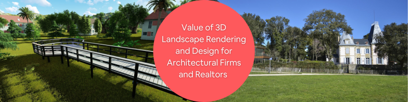 Value of 3D Landscape Rendering and Design for Architectural Firms and Realtors