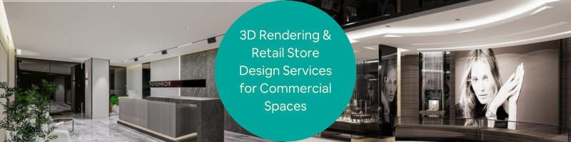 Why 3D Rendering and Retail Store Design Services for Commercial Spaces are important